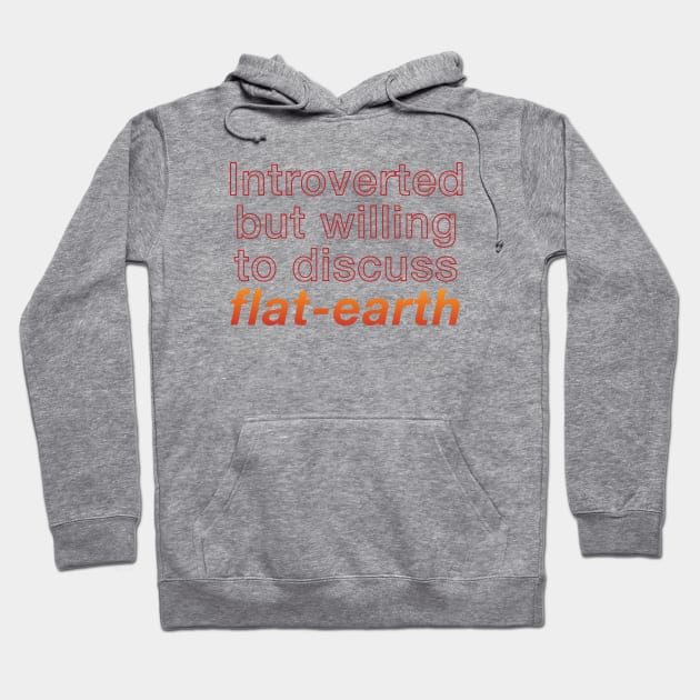 Introverted but willing to discuss flat-earth Hoodie by yayo99